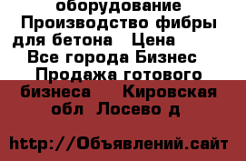 оборудование Производство фибры для бетона › Цена ­ 100 - Все города Бизнес » Продажа готового бизнеса   . Кировская обл.,Лосево д.